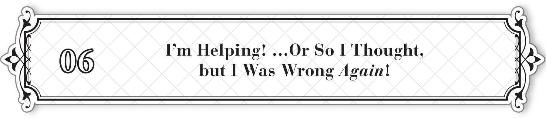 06: I’m Helping! …Or So I Thought, but I Was Wrong Again! - 53
