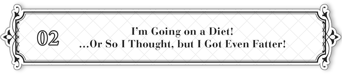 02: I’m Going on a Diet! …Or So I Thought, but I Got Even Fatter! - 13