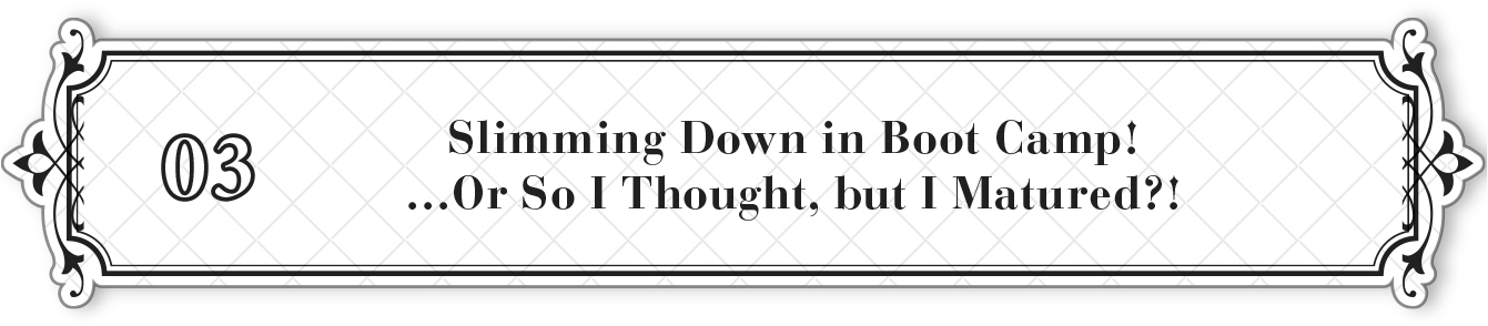03: Slimming Down in Boot Camp! …Or So I Thought, but I Matured?! - 19
