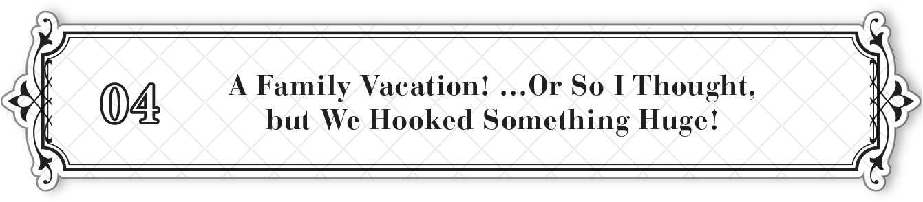 04: A Family Vacation! …Or So I Thought, but We Hooked Something Huge! - 30