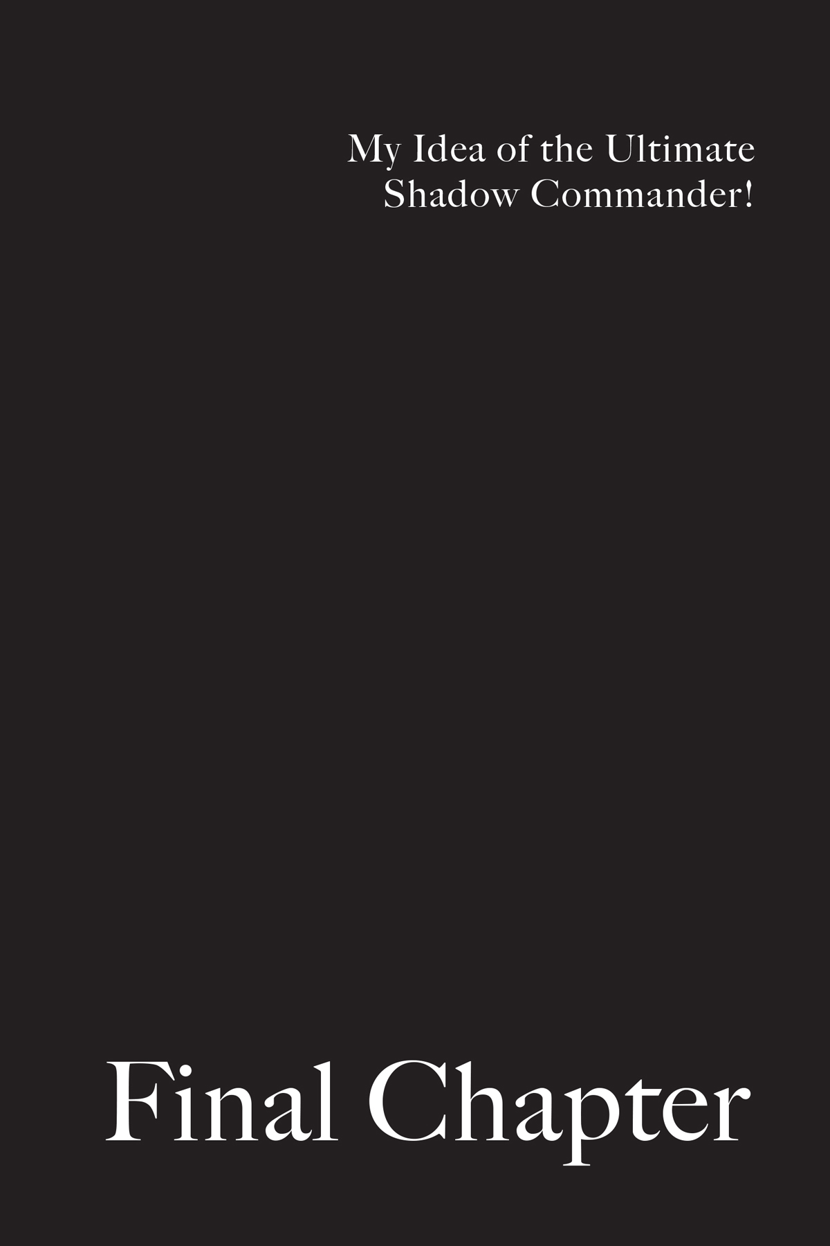 Final Chapter My Idea of the Ultimate Shadow Commander! - 89