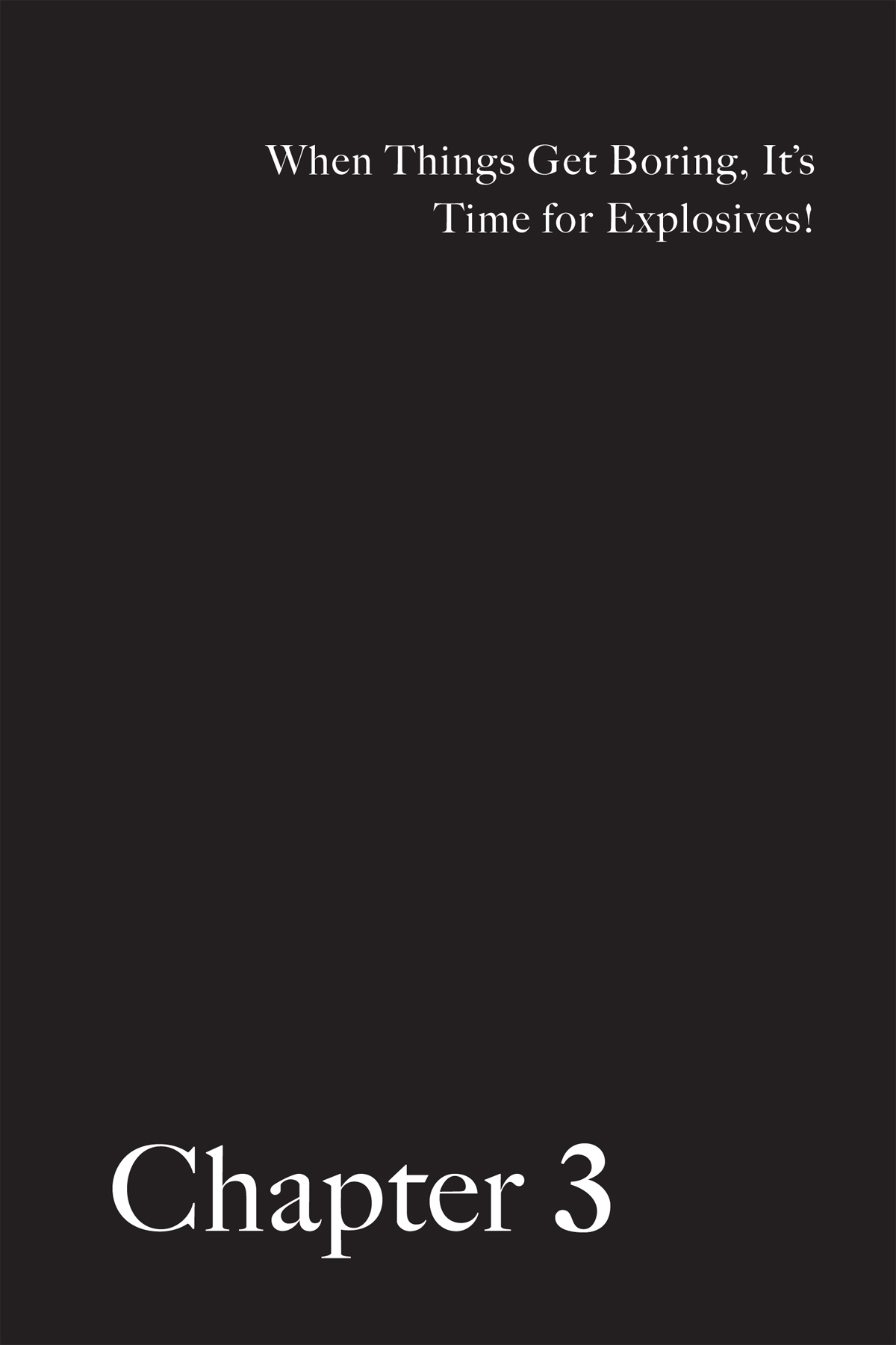 Chapter 3 When Things Get Boring, It’s Time for Explosives! - 35