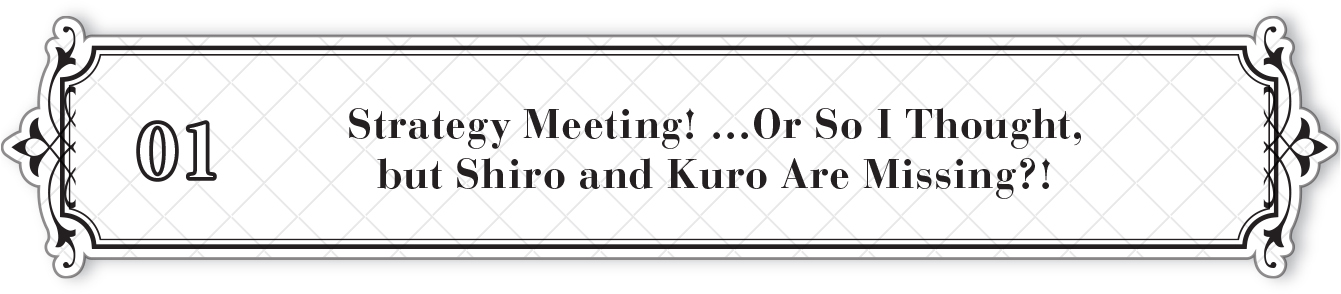 01: Strategy Meeting! …Or So I Thought, but Shiro and Kuro Are Missing?! - 07