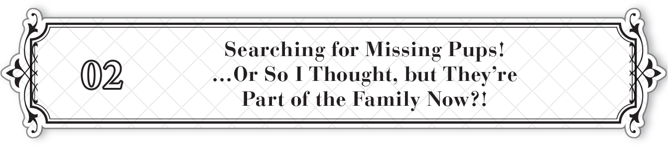 02: Searching for Missing Pups! …Or So I Thought, but They’re Part of the Family Now?! - 11