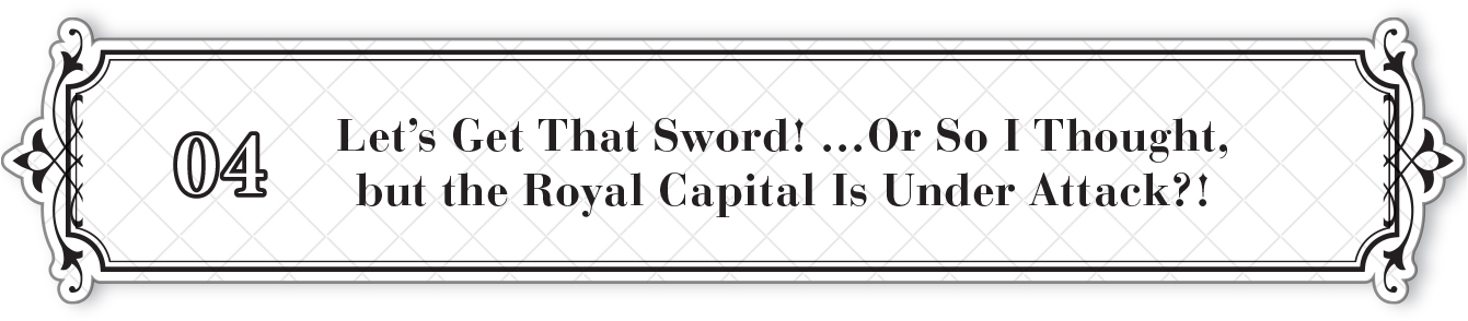 04: Let’s Get That Sword! …Or So I Thought, but the Royal Capital Is Under Attack?! - 18