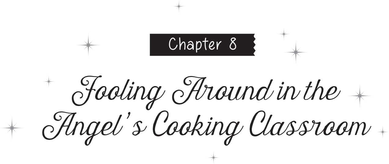 Chapter 8: Fooling Around in the Angel’s Cooking Classroom - 19