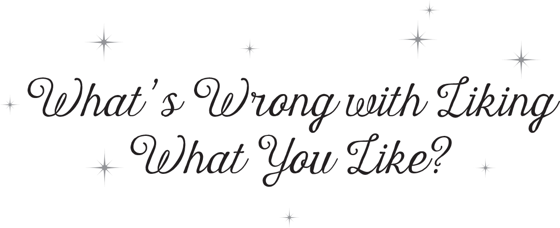 What’s Wrong with Liking What You Like? - 08