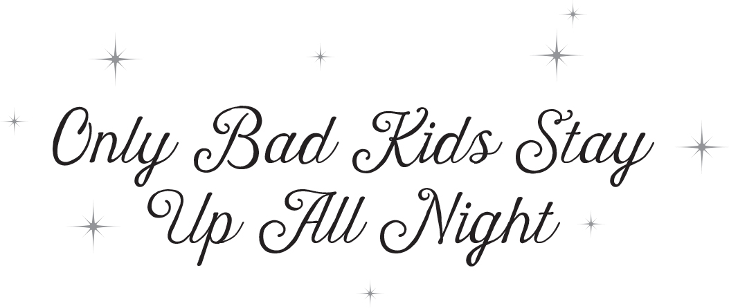 Only Bad Kids Stay Up All Night - 20