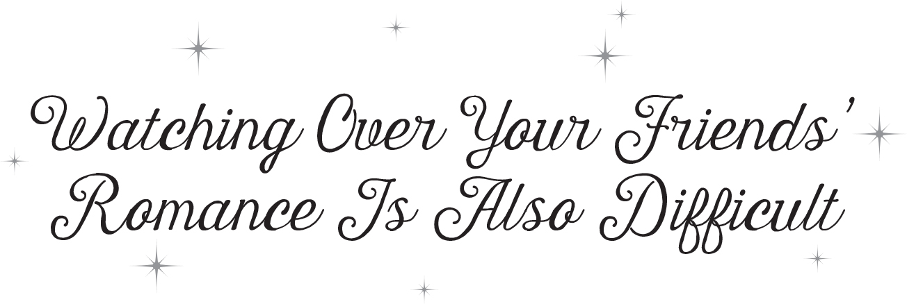 Watching Over Your Friends’ Romance Is Also Difficult - 25