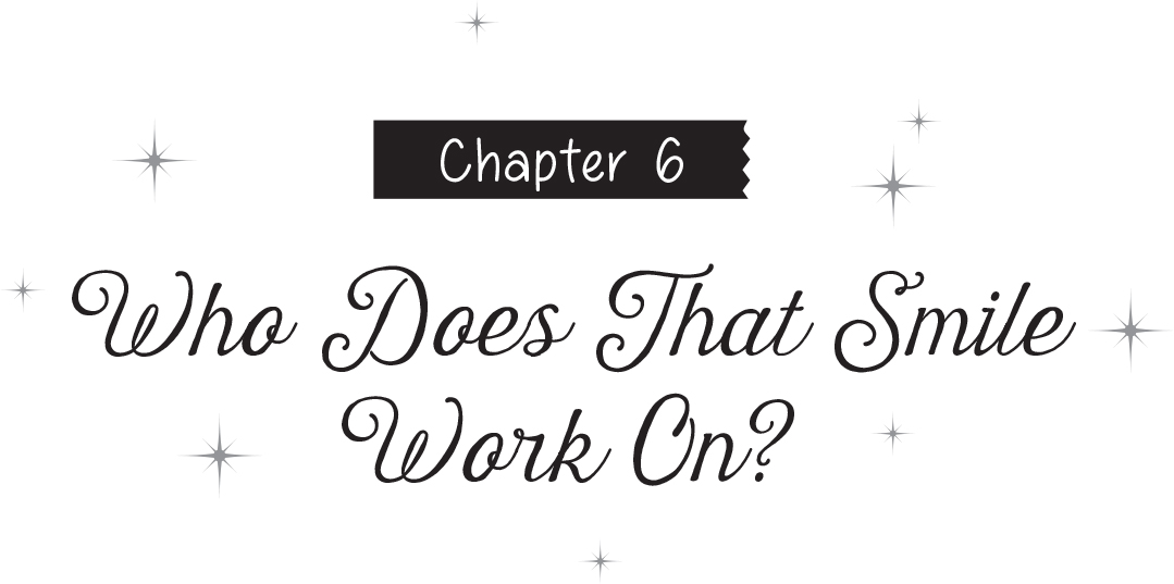 Chapter 6: Who Does That Smile Work On? - 15