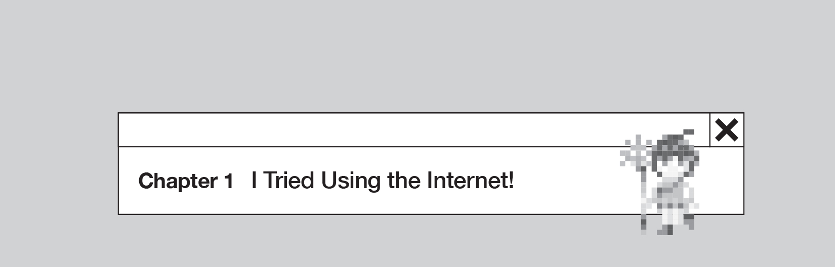Chapter 1: I Tried Using the Internet! - 07