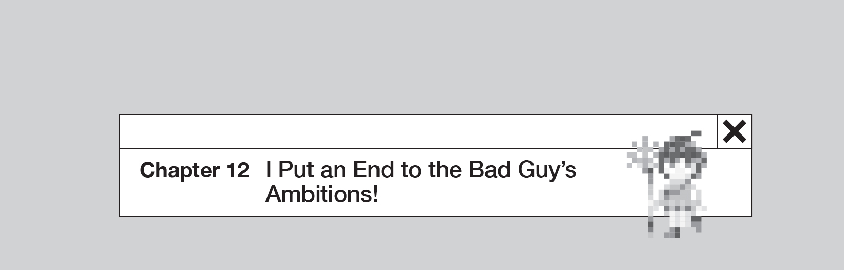 Chapter 12: I Put an End to the Bad Guy’s Ambitions! - 166