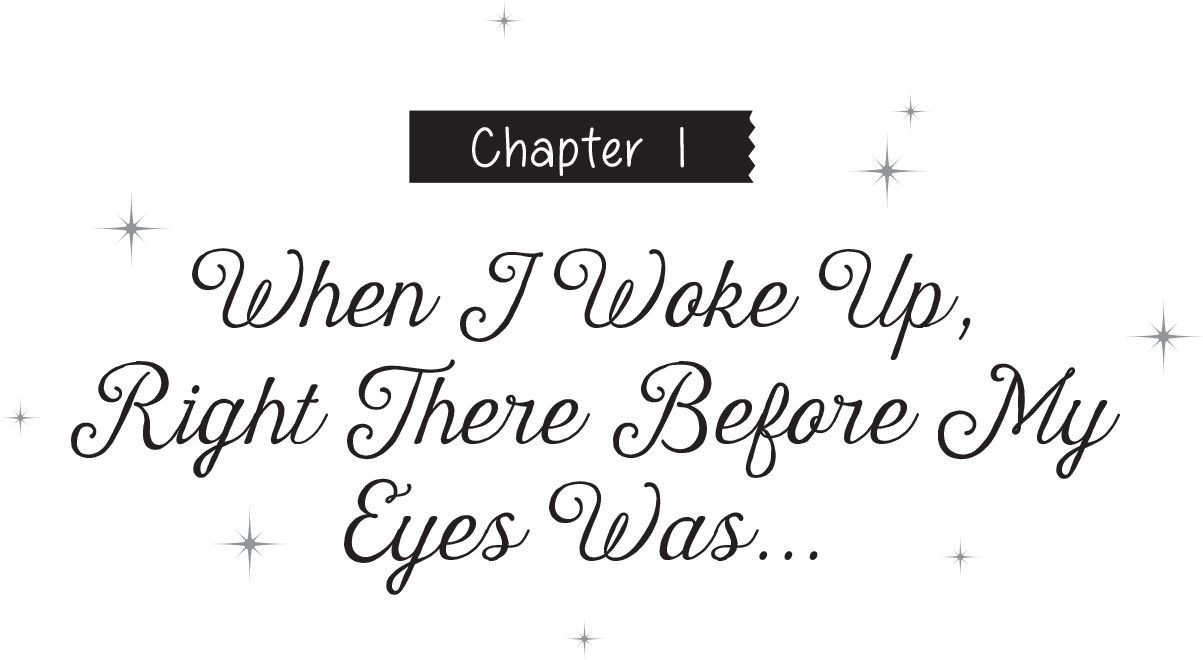 Chapter 1: When I Woke Up, Right There Before My Eyes Was… - 07