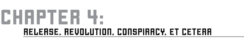 CHAPTER 4: RELEASE, REVOLUTION, CONSPIRACY, ET CETERA - 25