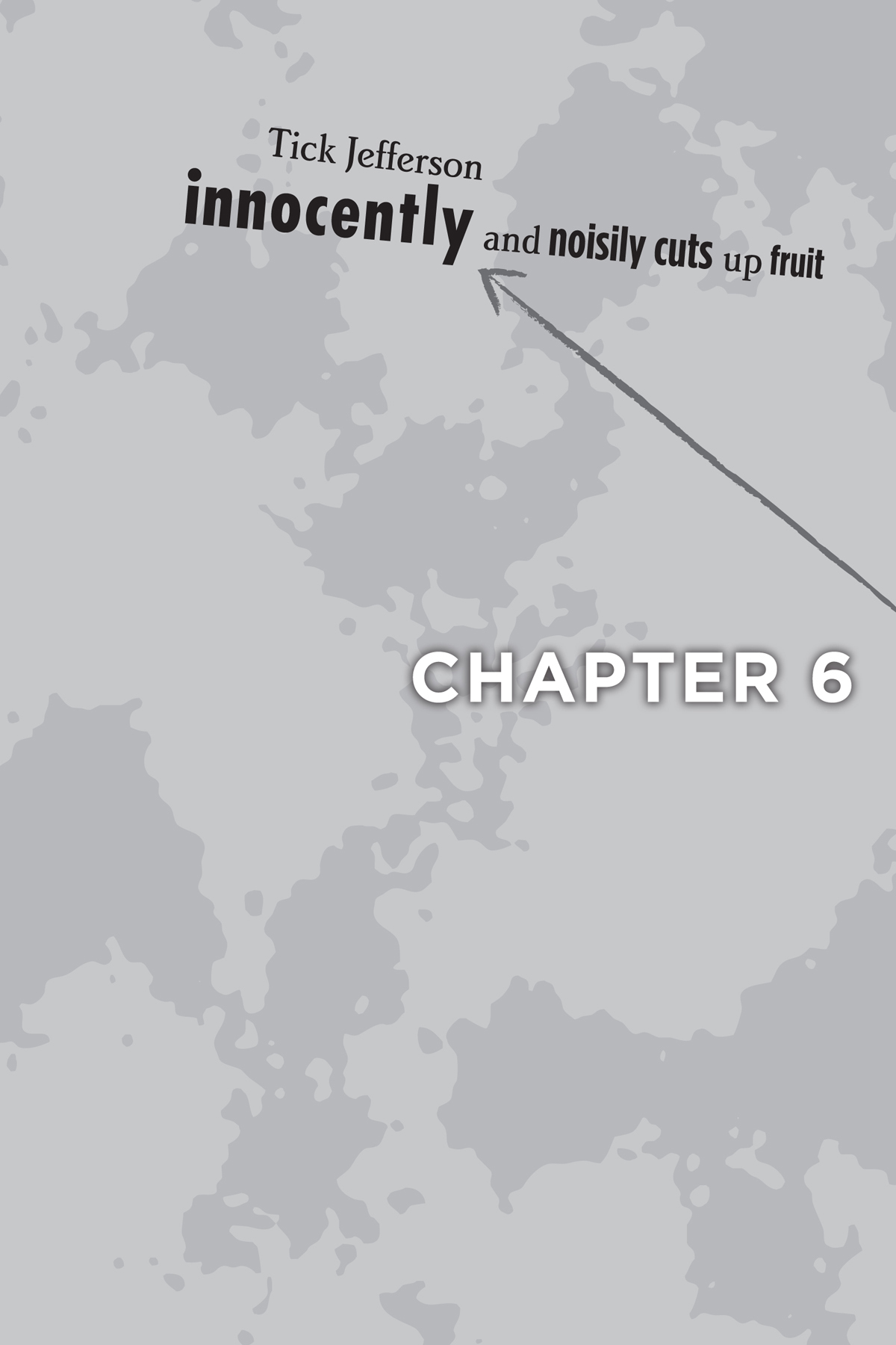 Chapter 6: Tick Jefferson innocently and noisily cuts up fruit - 26